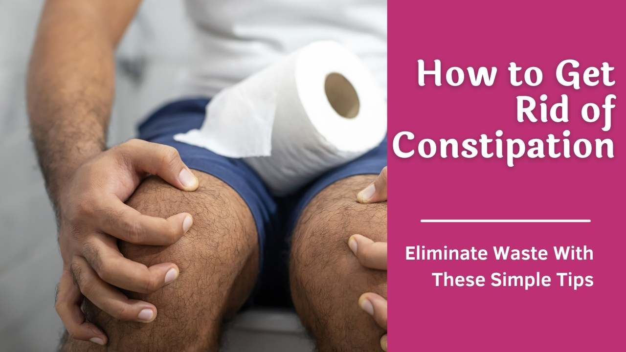 How to Get Rid of Constipation
